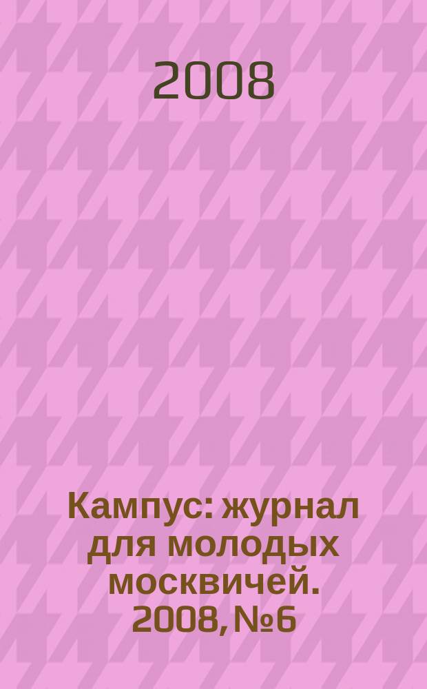Кампус : журнал для молодых москвичей. 2008, № 6