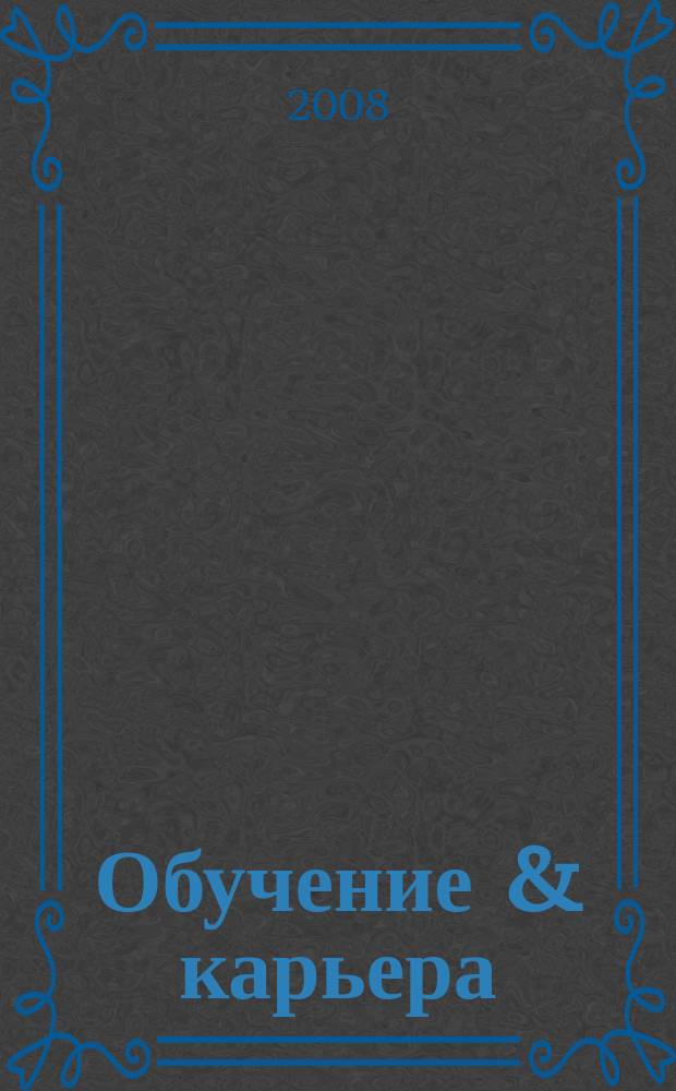 Обучение & карьера (в России и за рубежом) : ежемесячный информационно-рекламный журнал. 2008, № 7 (143)
