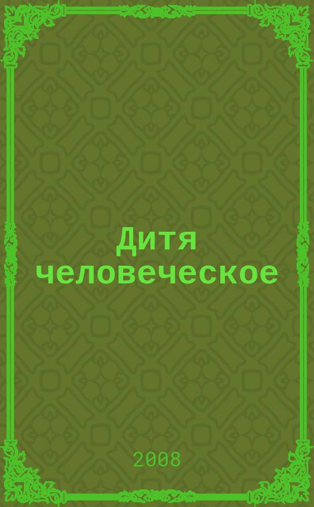 Дитя человеческое : Взрослым о детях Журн. для родителей, учителей, врачей - всех, кому дороги дети и детство Прил. к журн. "Шк. роман-газ." Изд. Рос. дет. фонда, Междунар. ассоц. дет. фондов, Рос. акад. образования, Союза педиатров России. 2008, 3 (64)