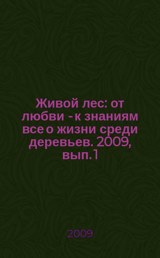 Живой лес : от любви - к знаниям все о жизни среди деревьев. 2009, вып. 1 (7)