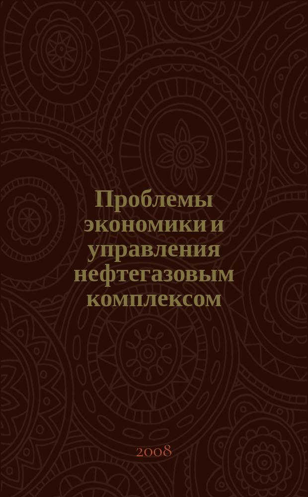 Проблемы экономики и управления нефтегазовым комплексом : Науч.-экон. журн. 2008, № 6