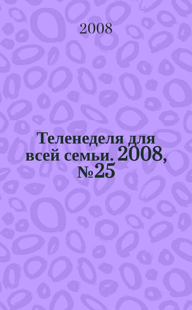 Теленеделя для всей семьи. 2008, № 25 (73)