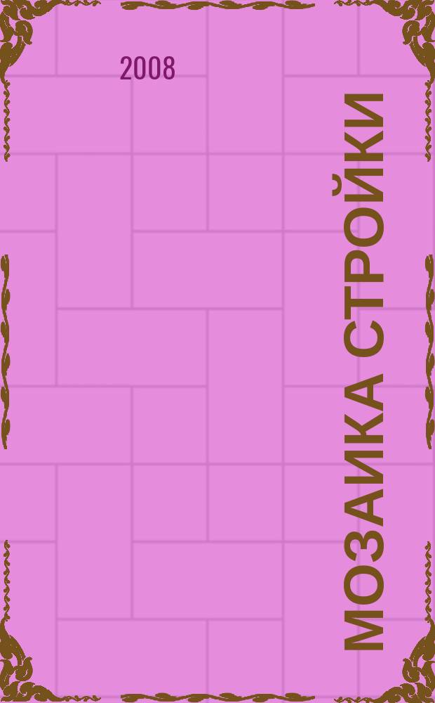 Мозаика стройки : ремонт. Строительство. Недвижимость специализированно-информационный журнал. 2008, № 6 (10)