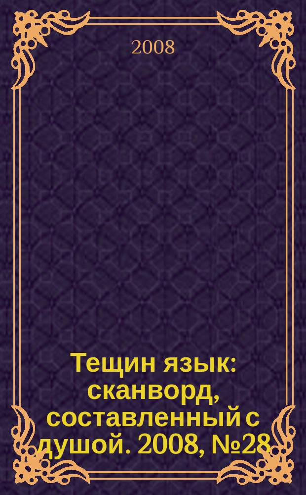 Тещин язык : сканворд, составленный с душой. 2008, № 28 (401)
