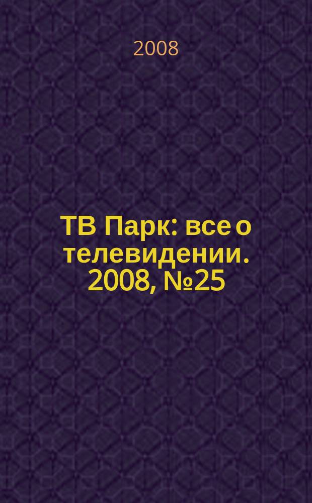 ТВ Парк : все о телевидении. 2008, № 25 (737)