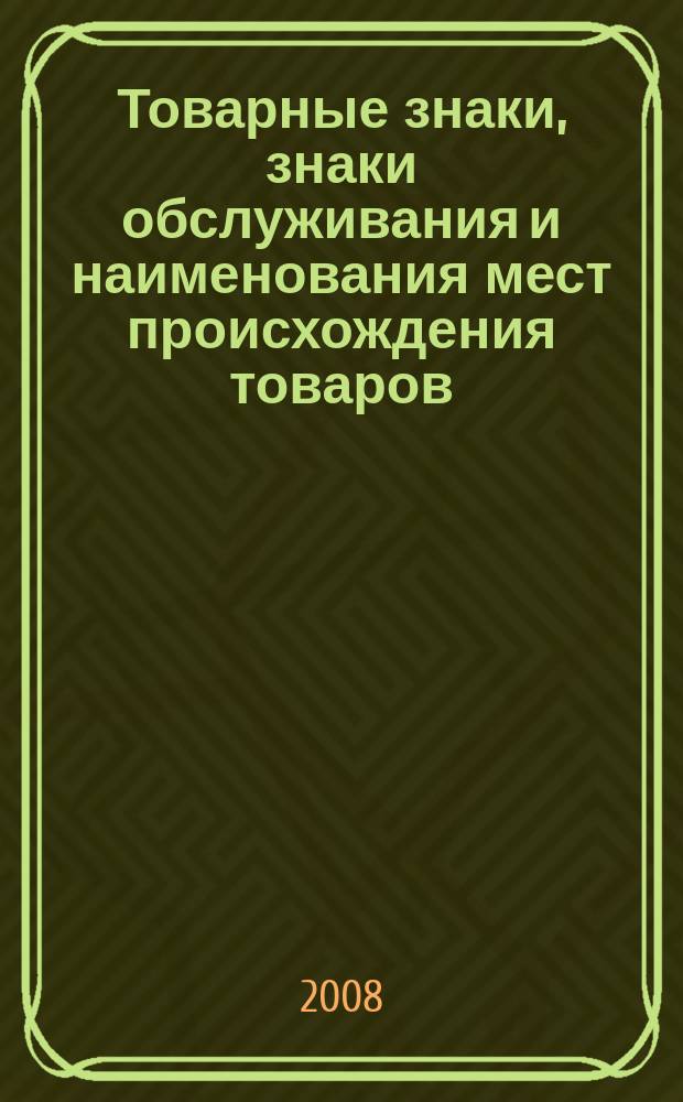 Товарные знаки, знаки обслуживания и наименования мест происхождения товаров : Офиц. бюл. Ком. Рос. Федерации по пат. и товар. знакам. 2008, № 12, ч. 2