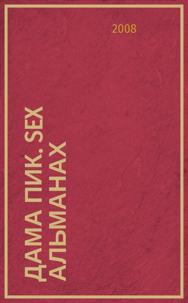 Дама Пик. Sex альманах : ежемесячное разлекательное издание. 2008, вып. 7