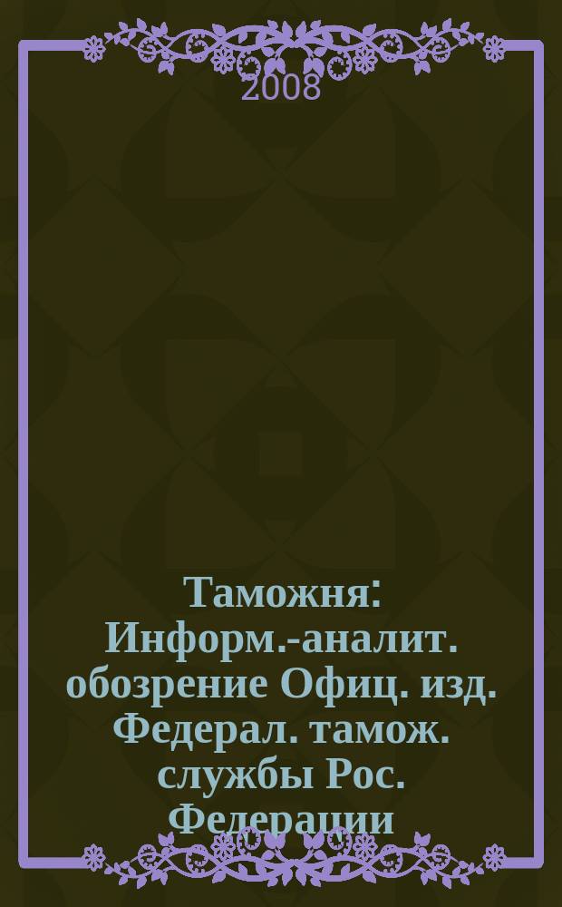Таможня : Информ.-аналит. обозрение Офиц. изд. Федерал. тамож. службы Рос. Федерации. 2008, № 11 (202)