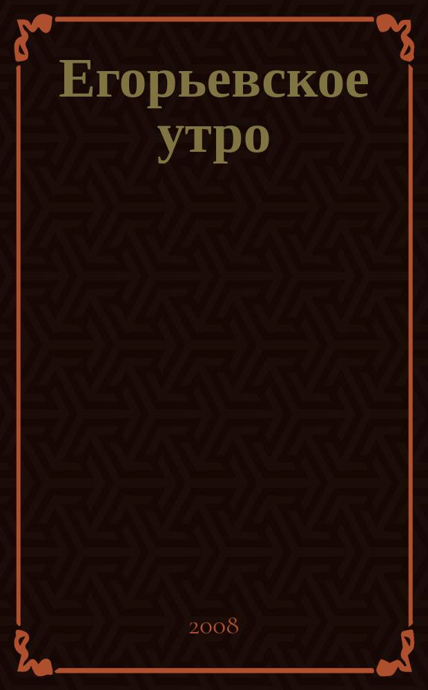 Егорьевское утро : Еженед. илл. худож.-лит., обществ., попул.-науч. и юмористич. журн. 2008, № 23 (518)
