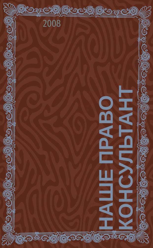 Наше право консультант : журнал для пользователей справочных правовых систем. 2008, № 4