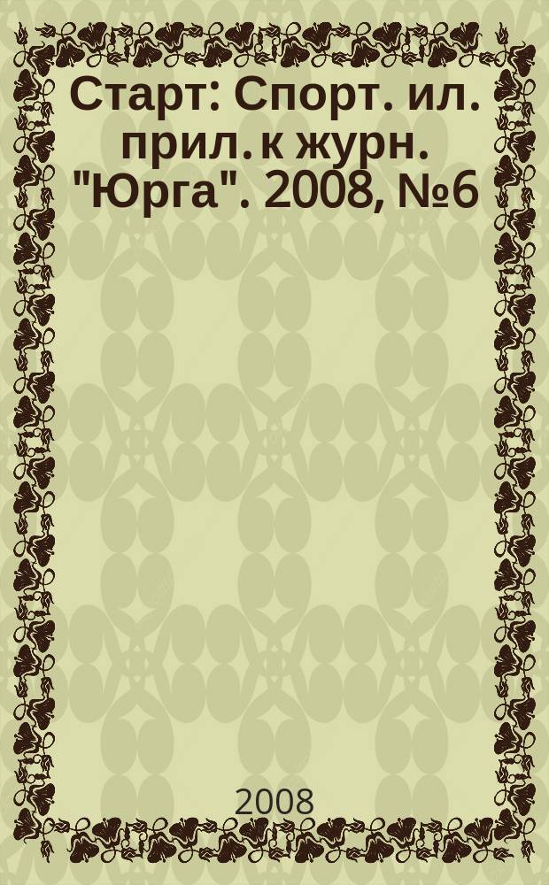 Старт : Спорт. ил. прил. к журн. "Юрга". 2008, № 6 (110)