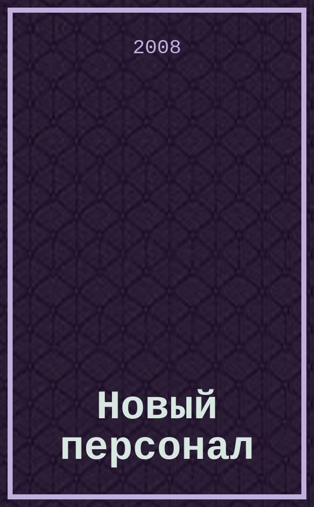 Новый персонал : Журн. Проект компании "Менеджмент - XXI". 2008, № 1/2