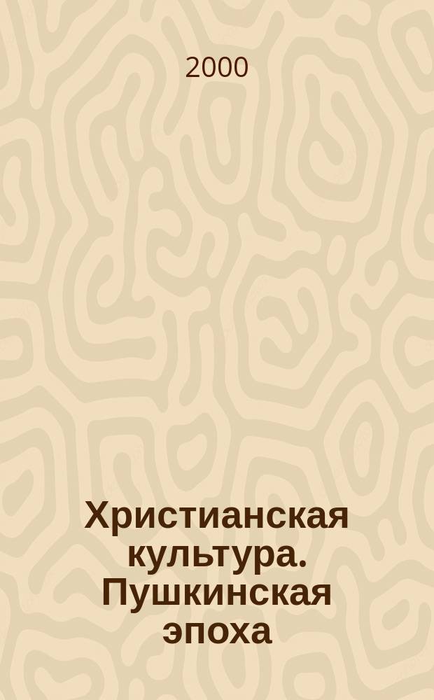 Христианская культура. Пушкинская эпоха : По материалам традиц. христиан. Пушкин. чтений. 22