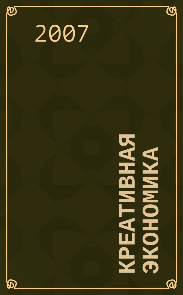 Креативная экономика : КЭ творческие подходы, которые повышают доходы управление энергией вашего бизнеса. 2007, № 2