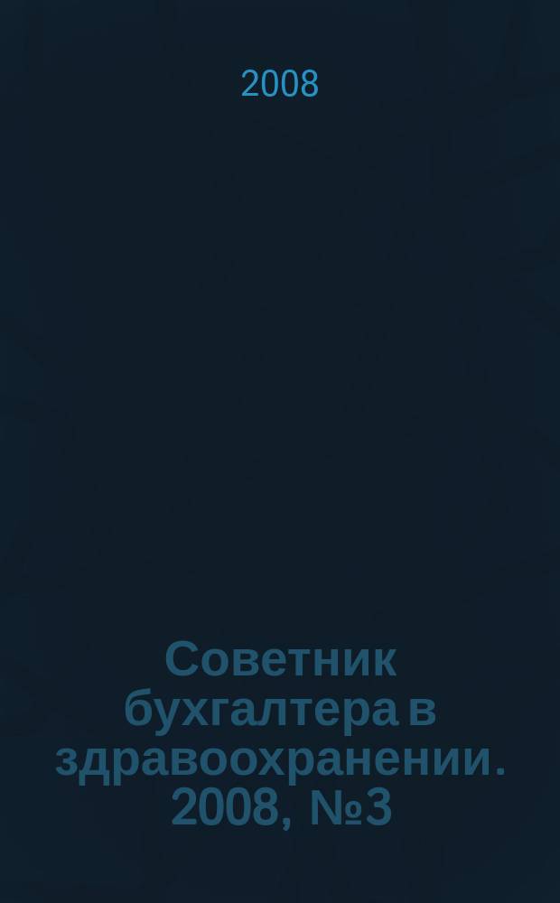 Советник бухгалтера в здравоохранении. 2008, № 3 (27)
