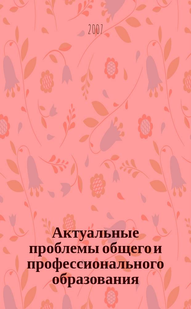 Актуальные проблемы общего и профессионального образования : сборник статей преподавателей, аспирантов, соискателей и студентов. Вып. 5