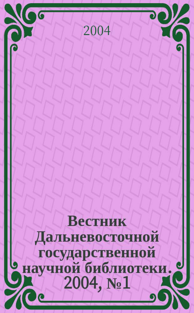 Вестник Дальневосточной государственной научной библиотеки. 2004, № 1 (22)
