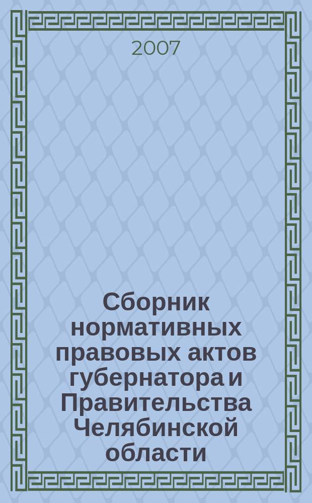 Сборник нормативных правовых актов губернатора и Правительства Челябинской области. 2007, вып. 3, ч. 2