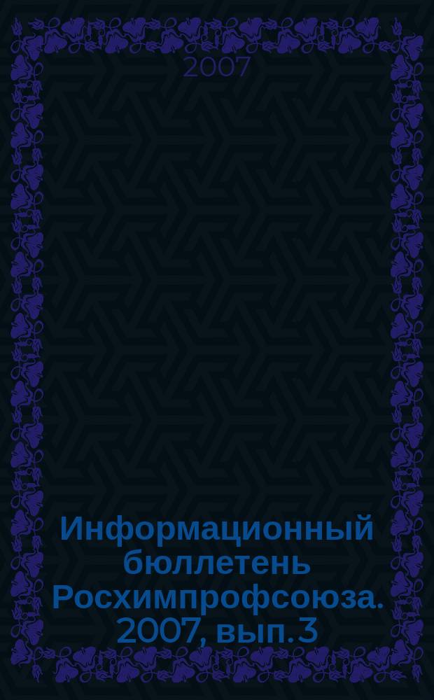Информационный бюллетень Росхимпрофсоюза. 2007, вып. 3 (195)