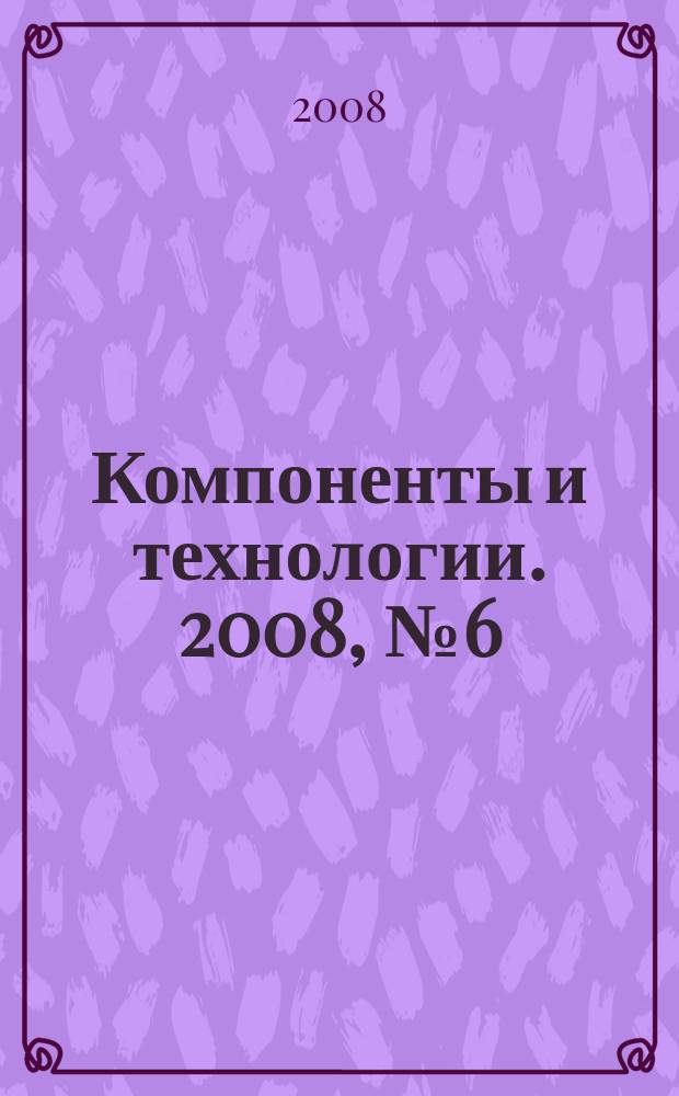 Компоненты и технологии. 2008, № 6 (83)