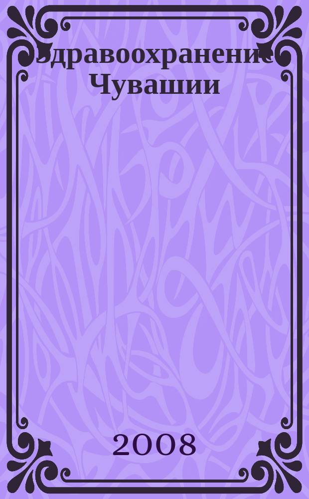 Здравоохранение Чувашии : Ежекв. науч.-практ. журн. 2008, № 2
