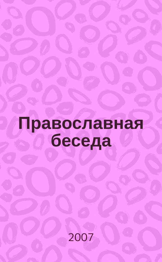 Православная беседа : Ежемес. духов.-просвет. журн. для семейного чтения. 2007, 5