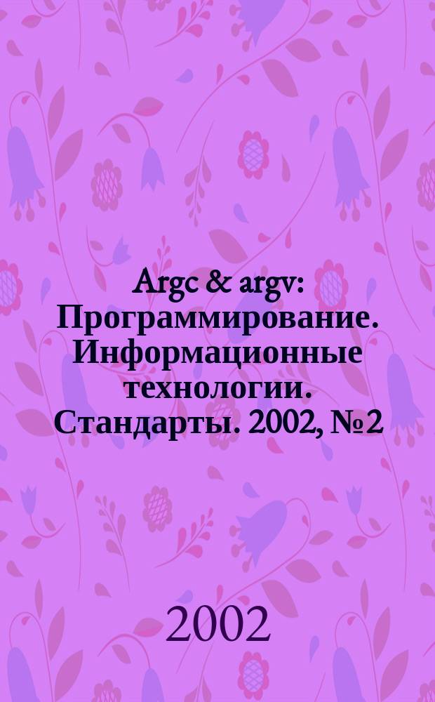 Argc & argv : Программирование. Информационные технологии. Стандарты. 2002, № 2 (41)