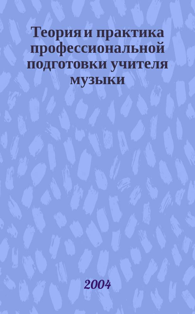Теория и практика профессиональной подготовки учителя музыки : сборник научных трудов. Вып. 18