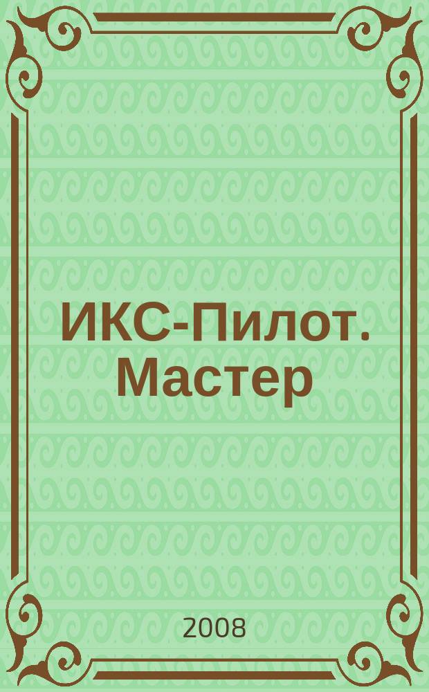 ИКС-Пилот. Мастер : Играем. Конструируем. Строим Познават.-игровой журн. самоделок из бумаги для занятий всей семьей. 2008, № 6
