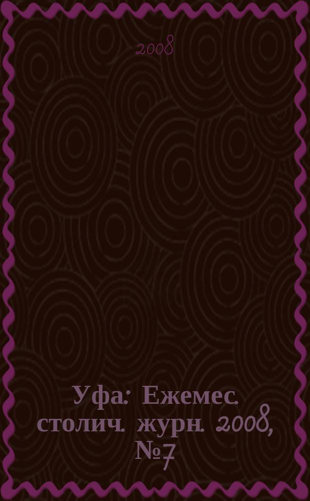 Уфа : Ежемес. столич. журн. 2008, № 7 (80)
