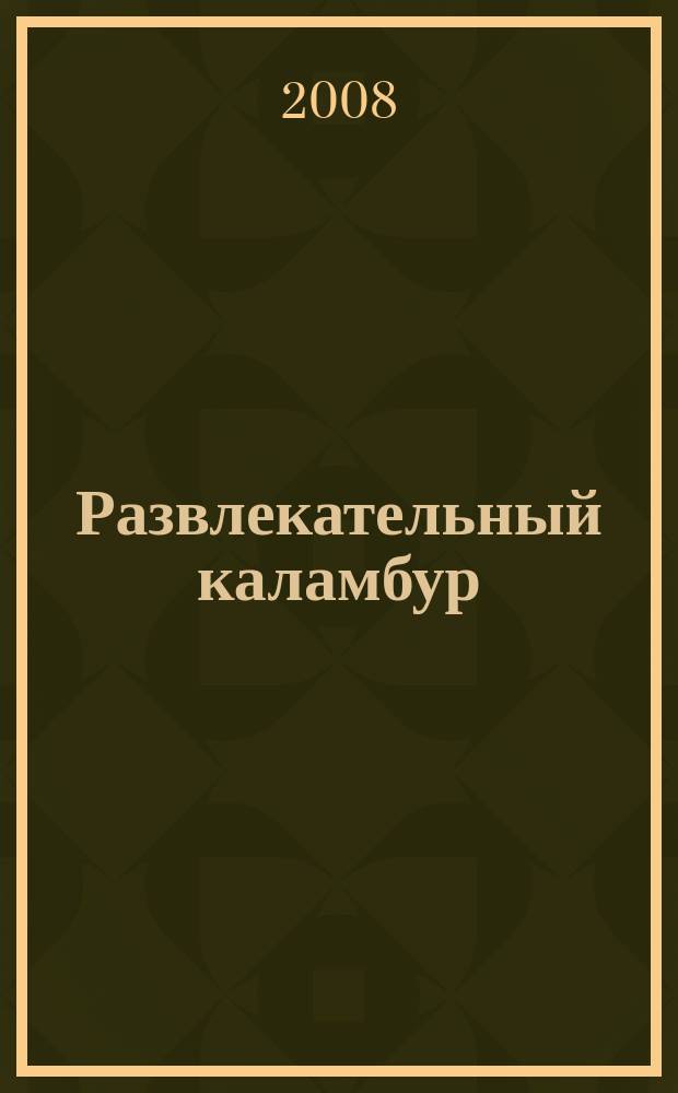 Развлекательный каламбур : журн. для веселых и прикольных. 2008, № 14 (192)