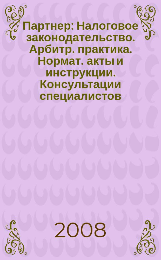 Партнер : Налоговое законодательство. Арбитр. практика. Нормат. акты и инструкции. Консультации специалистов. 2008, № 19