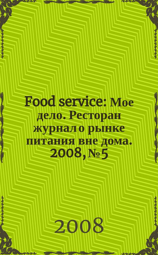 Food service : Мое дело. Ресторан журнал о рынке питания вне дома. 2008, № 5