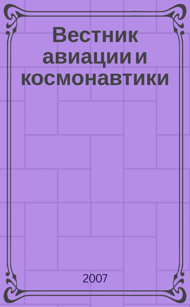 Вестник авиации и космонавтики : Всерос. аэрокосм. журн. 2007, № 5