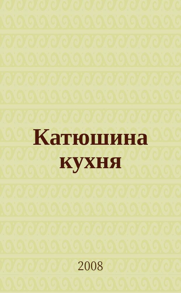 Катюшина кухня: сделай жизнь вкуснее. 2008, № 10 (101)