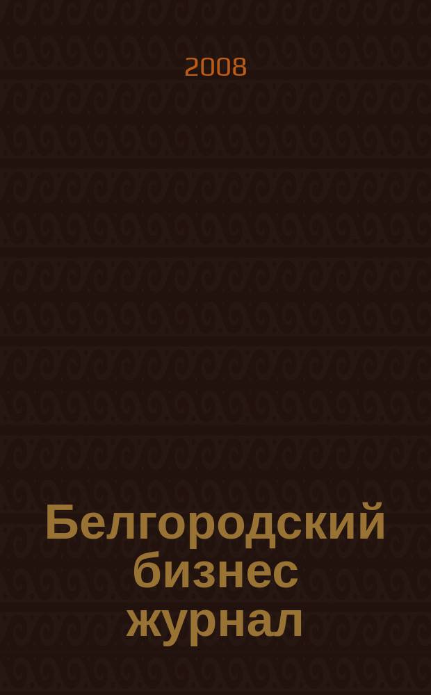 Белгородский бизнес журнал : для малого и среднего бизнеса. 2008, № 14 (43)