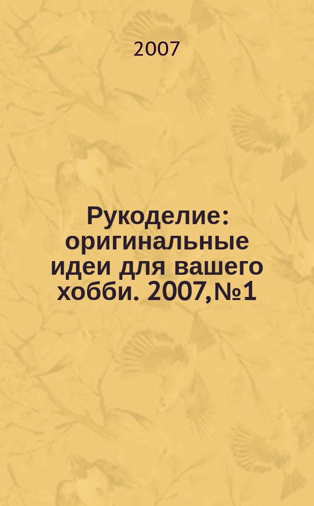 Рукоделие : оригинальные идеи для вашего хобби. 2007, № 1