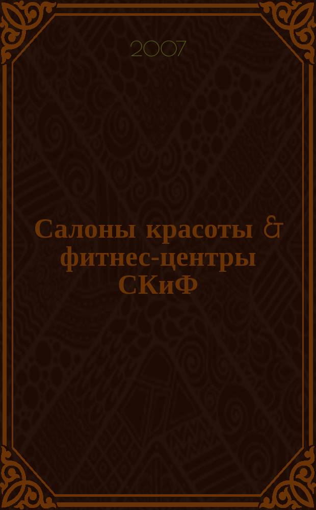 Салоны красоты & фитнес-центры СКиФ : красота. стиль жизни. фитнес. здоровье. мода. профессионалам. 2007, № 3/4 (19/20)