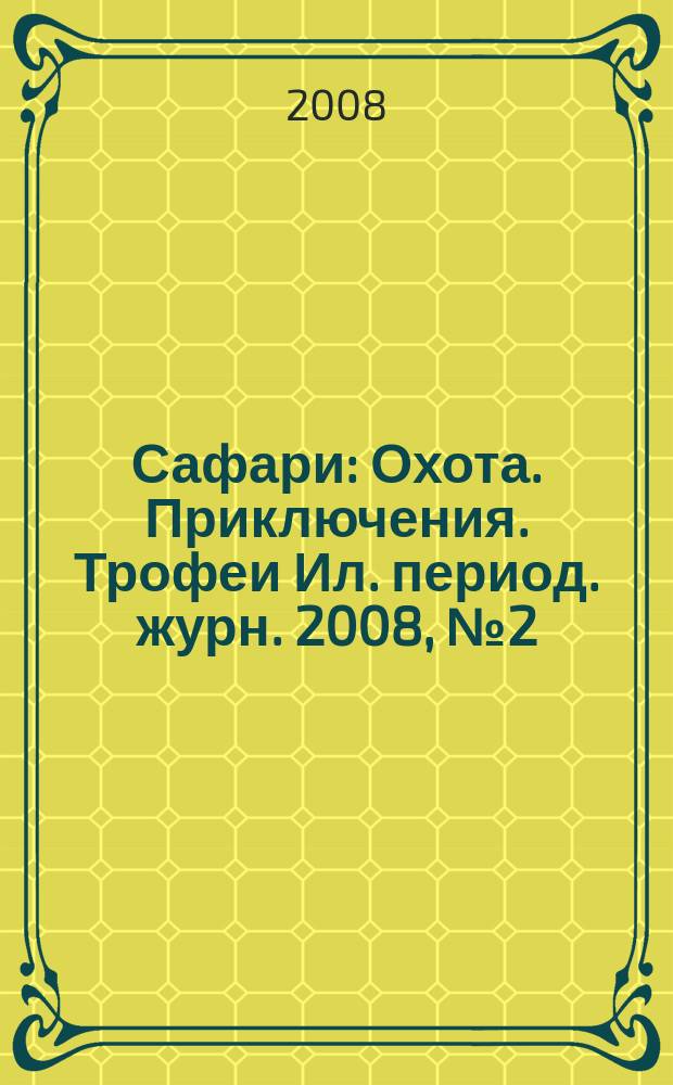 Сафари : Охота. Приключения. Трофеи Ил. период. журн. 2008, № 2 (49)
