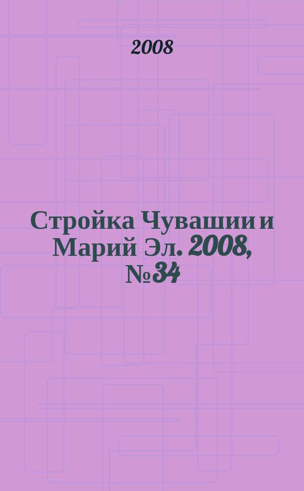 Стройка Чувашии и Марий Эл. 2008, № 34 (259)
