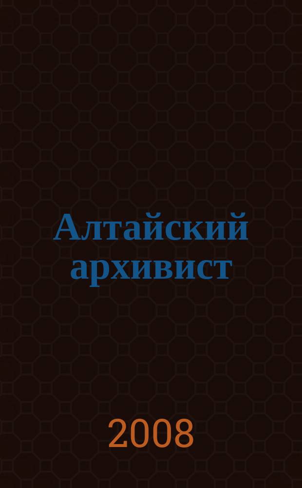 Алтайский архивист : информационно-методический бюллетень. 2008, № 1 (15)