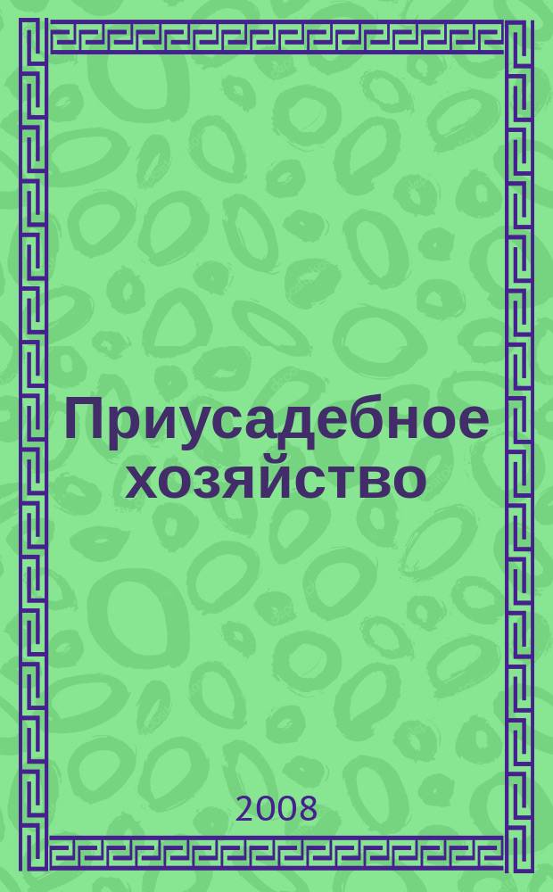 Приусадебное хозяйство : Прил. к журн. "Сельская новь". 2008, № 7 (253)