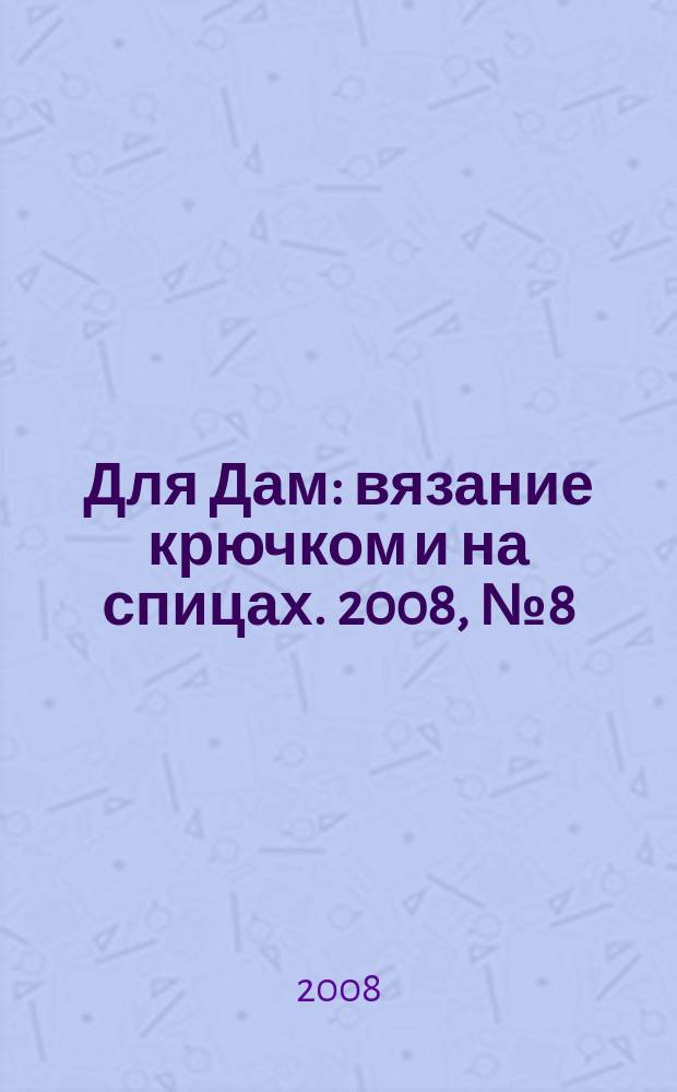 Для Дам : вязание крючком и на спицах. 2008, № 8 (37)