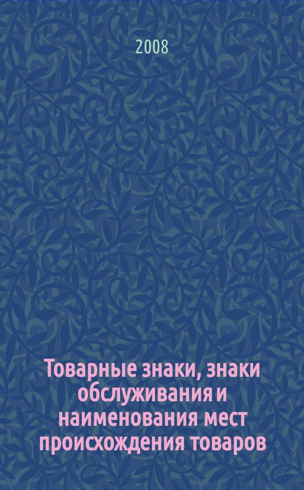 Товарные знаки, знаки обслуживания и наименования мест происхождения товаров : Офиц. бюл. Ком. Рос. Федерации по пат. и товар. знакам. 2008, № 14, ч. 4