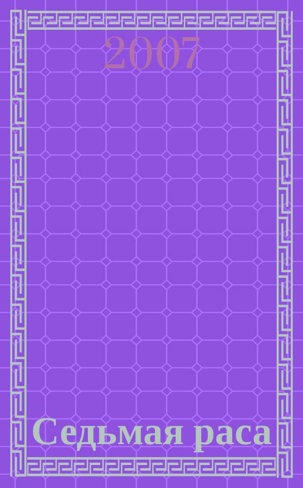 Седьмая раса : всеукраинский эзотерический журнал загальноукраïнський щомiсячний журнал лiтературно-художнє видання. 2007, № 1 (29)