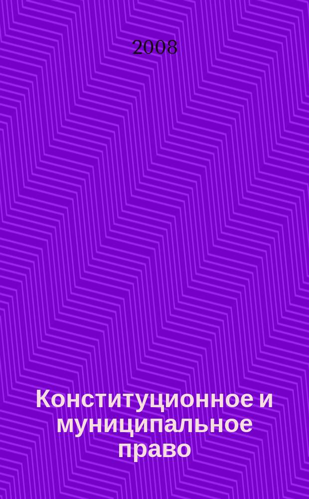 Конституционное и муниципальное право : Практ. и информ. изд. 2008, № 10