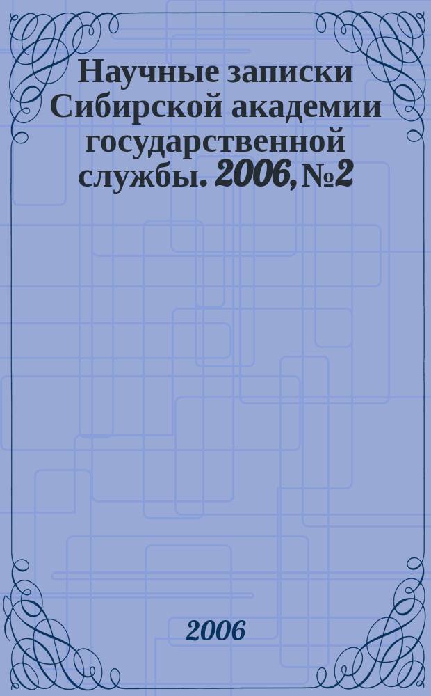 Научные записки Сибирской академии государственной службы. 2006, № 2 : Интеллектуальный потенциал СибАГС. Экономика
