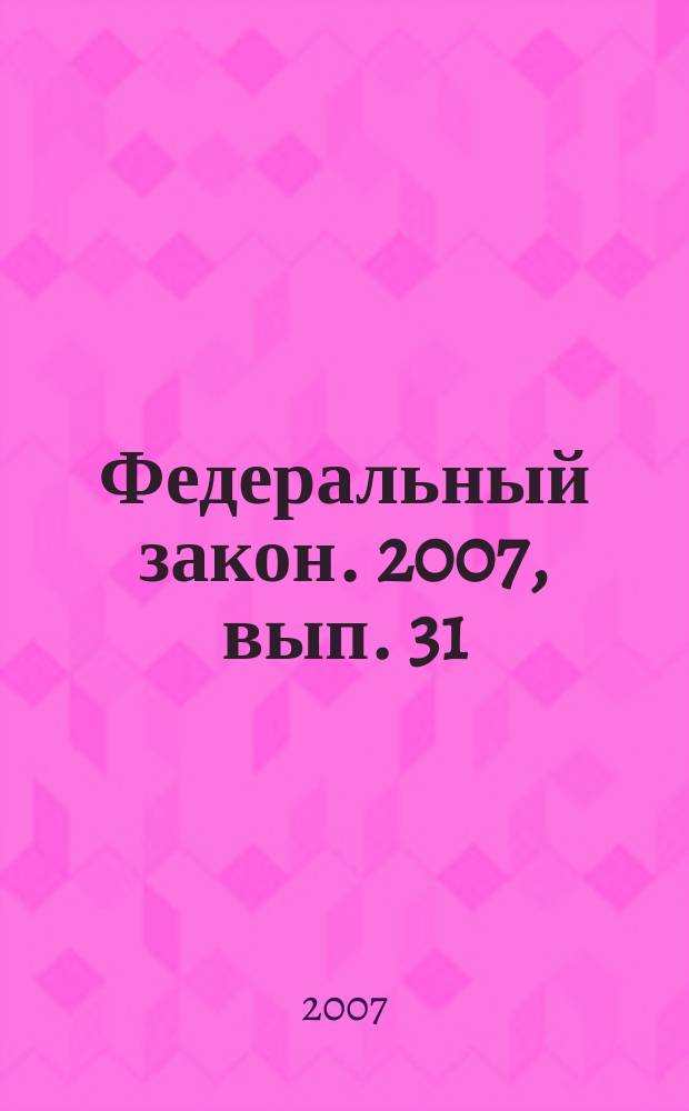 Федеральный закон. 2007, вып. 31 (403) : О государственной регистрации прав на недвижимое имущество и сделок с ним