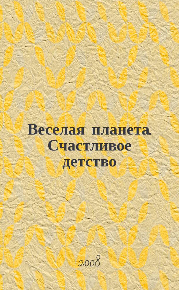 Веселая планета. Счастливое детство : рекламно-информационный журнал. 2008, № 2 (4)