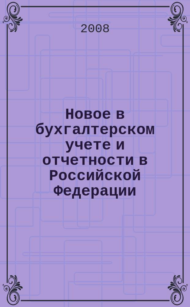 Новое в бухгалтерском учете и отчетности в Российской Федерации : Сб. нормат. документов. С коммент. 2008, № 13 (303)